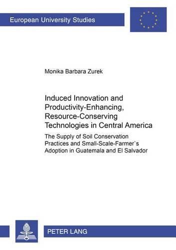 Cover image for Induced Innovation and Productivity-enhancing, Resource-conserving Technologies in Central America: The Supply of Soil Conservation Practices and Small-scale Farmers' Adoption in Guatemala and El Salvador