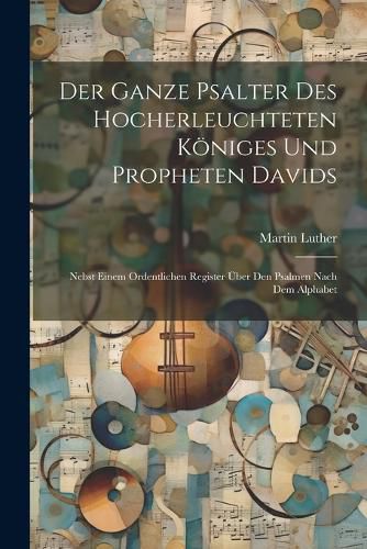 Cover image for Der Ganze Psalter Des Hocherleuchteten Koeniges Und Propheten Davids