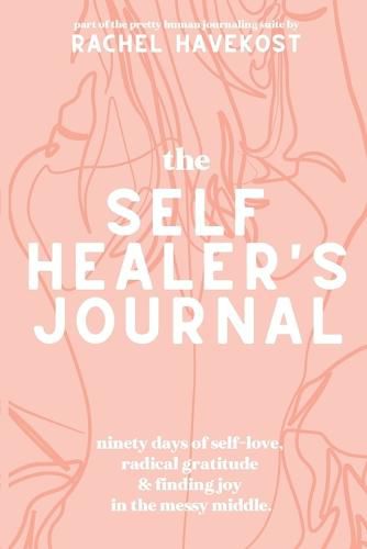 Cover image for The Self-Healer's Journal: A 90 Day Guided Journal for a Self-Loving, Soulfully Manifested, Grateful-As-Hell Life