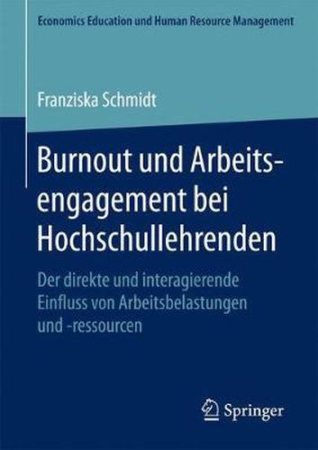 Burnout Und Arbeitsengagement Bei Hochschullehrenden: Der Direkte Und Interagierende Einfluss Von Arbeitsbelastungen Und -Ressourcen