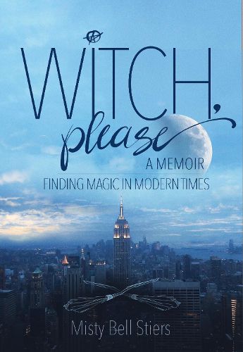 Witch, Please: A Memoir: Finding Magic in Modern Times