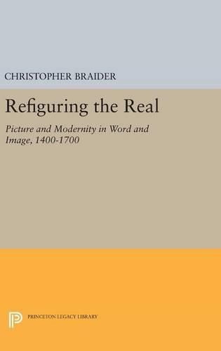 Cover image for Refiguring the Real: Picture and Modernity in Word and Image, 1400-1700