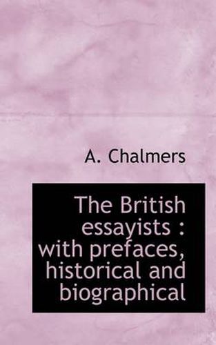 Cover image for The British Essayists: With Prefaces, Historical and Biographical
