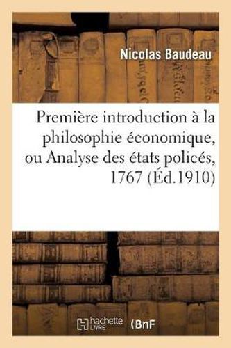 Premiere Introduction A La Philosophie Economique, Ou Analyse Des Etats Polices, 1767