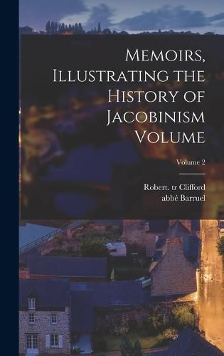 Memoirs, Illustrating the History of Jacobinism Volume; Volume 2