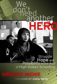 Cover image for We Don't Need Another Hero: Struggle, Hope and Possibility in the Age of High-Stakes Schooling