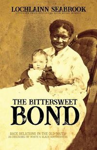 Cover image for The Bittersweet Bond: Race Relations in the Old South as Described by White and Black Southerners