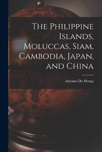 Cover image for The Philippine Islands, Moluccas, Siam, Cambodia, Japan, and China