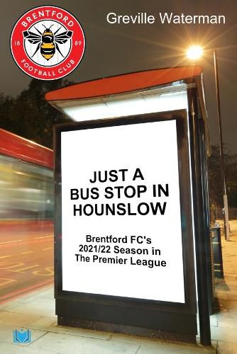 Cover image for Just a Bus Stop in Hounslow: Brentford FC's 2021/22 Season in The Premier League