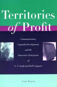 Cover image for Territories of Profit: Communications, Capitalist Development, and the Innovative Enterprises of G. F. Swift and Dell Computer