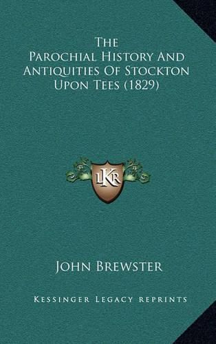 Cover image for The Parochial History and Antiquities of Stockton Upon Tees (1829)