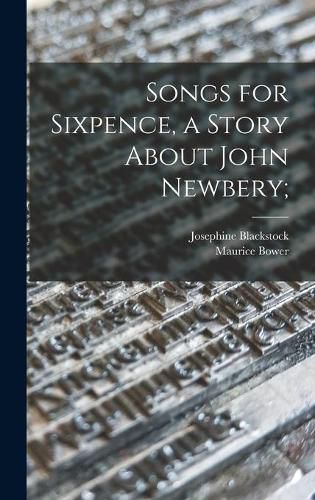 Cover image for Songs for Sixpence, a Story About John Newbery;