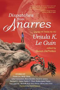 Cover image for Dispatches from Anarres: Tales in Tribute to Ursula K. Le Guin
