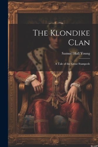 Cover image for The Klondike Clan; a Tale of the Great Stampede