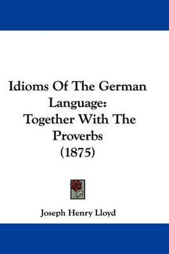 Cover image for Idioms of the German Language: Together with the Proverbs (1875)