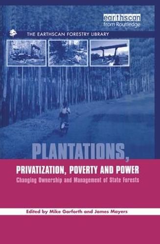 Cover image for Plantations Privatization Poverty and Power: Changing Ownership and Management of State Forests