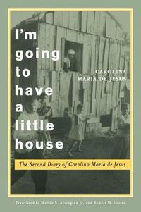Cover image for I'm Going to Have a Little House: The Second Diary of Carolina Maria de Jesus