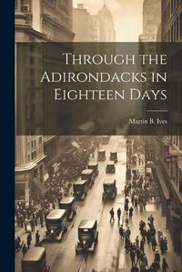 Cover image for Through the Adirondacks in Eighteen Days