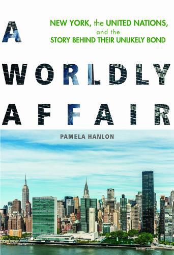 Cover image for A Worldly Affair: New York, the United Nations, and the Story Behind Their Unlikely Bond
