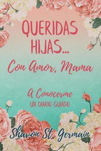 Cover image for Queridas Hijas...Con Amor, Mama: A Conocerme Un Diario Guiado