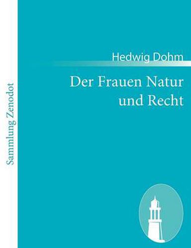 Cover image for Der Frauen Natur und Recht: Zur Frauenfrage zwei Abhandlungen uber Eigenschaften und Stimmrecht der Frauen