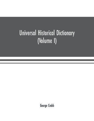 Cover image for Universal historical dictionary; or, Explanation of the names of persons and places in the departments of Biblical, political, and ecclesiastical history, mythology, heraldry, biography, bibliography, geography, and numismatics. Illustrated by portraits an