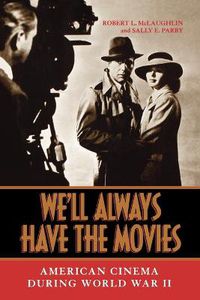 Cover image for We'll Always Have the Movies: American Cinema during World War II