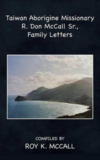 Cover image for Taiwan Aborigine Missionary R. Don Mccall Sr., Family Letters