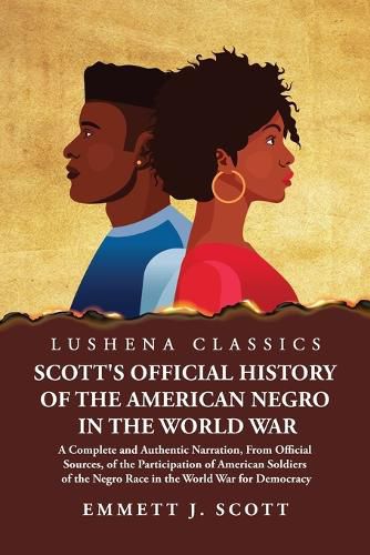 Cover image for Scott's Official History of the American Negro in the World War A Complete and Authentic Narration, From Official Sources, of the Participation of American Soldiers of the Negro Race in the World War for Democracy