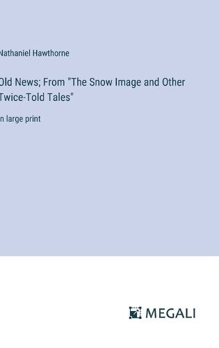 Old News; From "The Snow Image and Other Twice-Told Tales"