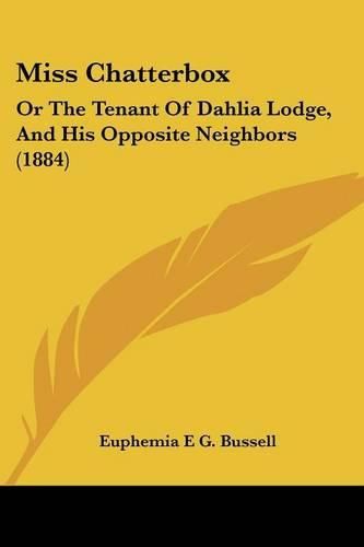 Miss Chatterbox: Or the Tenant of Dahlia Lodge, and His Opposite Neighbors (1884)