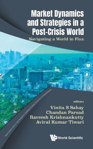 Cover image for Market Dynamics And Strategies In A Post-crisis World: Navigating A World In Flux