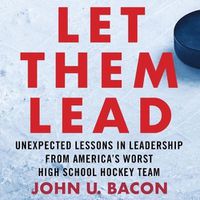 Cover image for Let Them Lead: Unexpected Lessons in Leadership from America's Worst High School Hockey Team