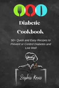 Cover image for Diabetic Cookbook: 50+ Quick and Easy Recipes to Prevent or Control Diabetes and Live Well