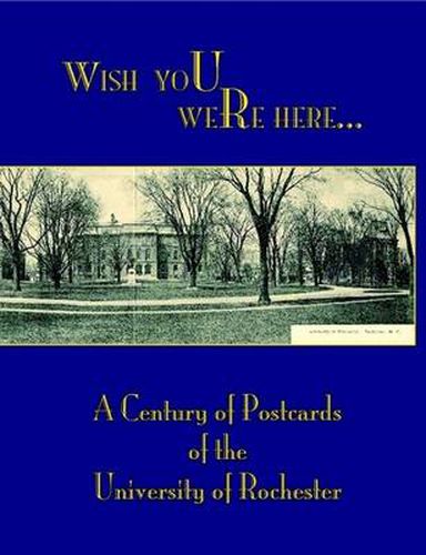 Wish You Were Here: A Century of Postcards of the University of Rochester