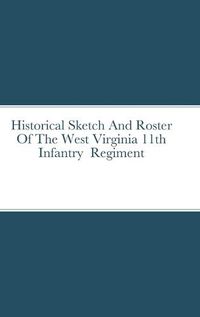 Cover image for Historical Sketch And Roster Of The West Virginia 11th Infantry Regiment