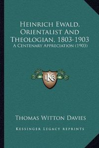 Cover image for Heinrich Ewald, Orientalist and Theologian, 1803-1903: A Centenary Appreciation (1903)