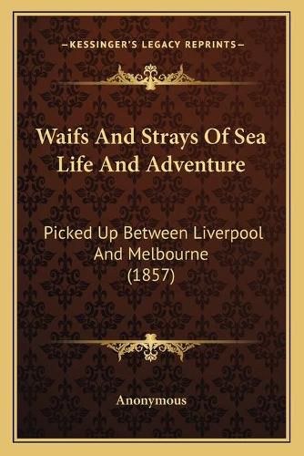 Cover image for Waifs and Strays of Sea Life and Adventure: Picked Up Between Liverpool and Melbourne (1857)