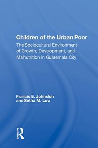 Cover image for Children of the Urban Poor: The Sociocultural Environment of Growth, Development, and Malnutrition in Guatemala City