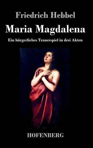 Cover image for Maria Magdalena: Ein burgerliches Trauerspiel in drei Akten