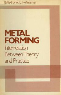 Cover image for Metal Forming Interrelation Between Theory and Practice: Proceedings of a symposium on the Relation Between Theory and Practice of Metal Forming, held in Cleveland, Ohio, in October, 1970