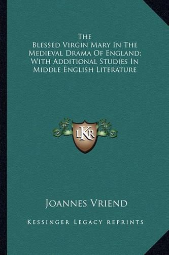 Cover image for The Blessed Virgin Mary in the Medieval Drama of England; With Additional Studies in Middle English Literature