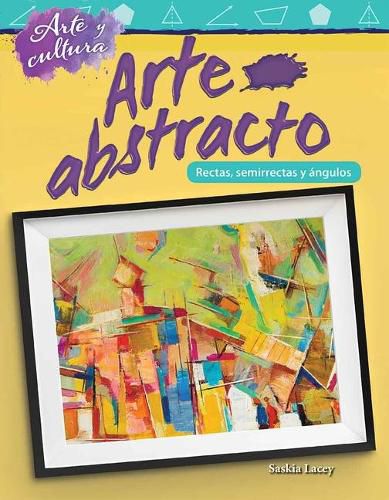 Cover image for Arte y cultura: Arte abstracto: Lineas, semirrectas y angulos (Art and Culture: Abstract Art: Lines, Rays, and Angles)