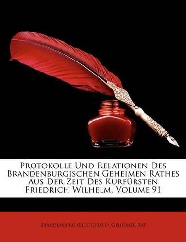 Cover image for Protokolle Und Relationen Des Brandenburgischen Geheimen Rathes Aus Der Zeit Des Kurfrsten Friedrich Wilhelm, Volume 91