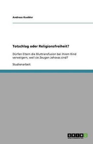 Cover image for Totschlag oder Religionsfreiheit?: Durfen Eltern die Bluttransfusion bei ihrem Kind verweigern, weil sie Zeugen Jehovas sind?