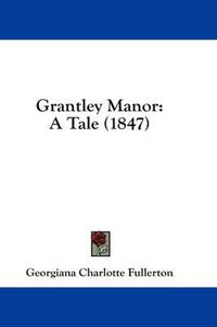 Cover image for Grantley Manor: A Tale (1847)