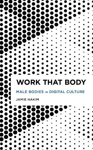 Cover image for Work That Body: Male Bodies in Digital Culture