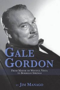 Cover image for Gale Gordon - From Mayor of Wistful Vista to Borrego Springs