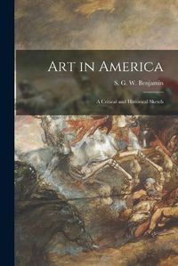 Cover image for Art in America: a Critical and Historical Sketch