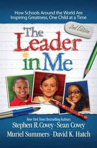 Cover image for The Leader in Me: How Schools and Parents Around the World are Inspiring Greatness, One Child at a Time